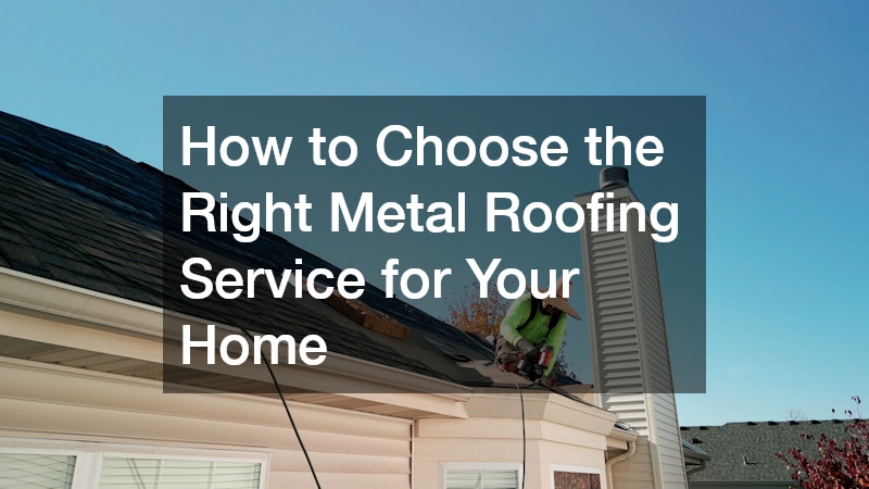How to Choose the Right Metal Roofing Service for Your Home